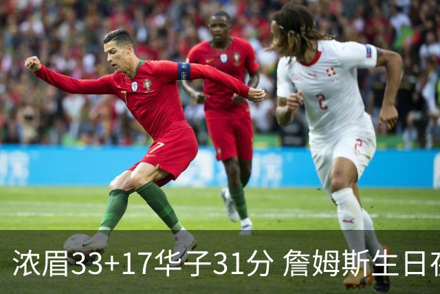 浓眉33+17华子31分 詹姆斯生日夜湖人客场惜败
